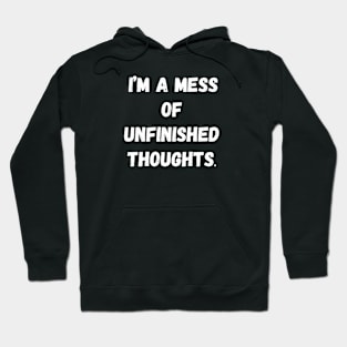 I Am a Mess of Unfinished Thoughts Hoodie